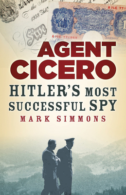 Agent Cicero: Hitler's Most Successful Spy - Simmons, Mark