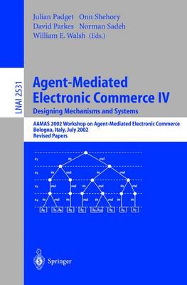 Agent-Mediated Electronic Commerce IV. Designing Mechanisms and Systems: Aamas 2002 Workshop on Agent Mediated Electronic Commerce, Bologna, Italy, July 16, 2002, Revised Papers - Padget, Julian (Editor), and Shehory, Onn (Editor), and Parkes, David (Editor)