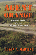 Agent Orange: History, Science and the Politics of Uncertainty