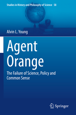 Agent Orange: The Failure of Science, Policy and Common Sense - Young, Alvin L.