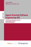 Agent-Oriented Software Engineering XIII: 13th International Workshop, AOSE 2012, Valencia, Spain, June 4, 2012, Revised Selected Papers - Muller, Jorg (Editor), and Cossentino, Massimo (Editor)