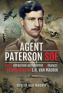 Agent Paterson SOE: From Operation Anthropoid to France: The Memoirs of E.H. van Maurik