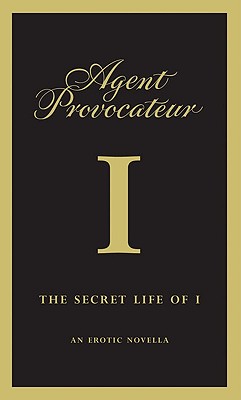 Agent Provocateur: The Secret Life of I: An Erotic Novella - Provocateur, Agent, and Agent Provocateur