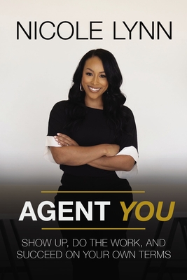 Agent You: Show Up, Do the Work, and Succeed on Your Own Terms - Lynn, Nicole