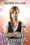Agents, Adepts and Apprentices: A Collection of Speculative Fiction