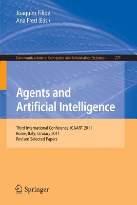 Agents and Artificial Intelligence: Third International Conference, Icaart 2011, Rome, Italy, January 28-30, 2011. Revised Selected Papers - Filipe, Joaquim (Editor), and Fred, Ana (Editor)