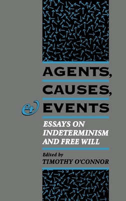 Agents, Causes, and Events: Essays on Indeterminism and Free Will - O'Connor, Timothy (Editor)