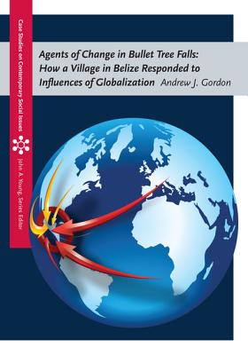 Agents of Change in Bullet Tree Falls: How a Village in Belize Responded to Influences of Globalization - Gordon, Andrew