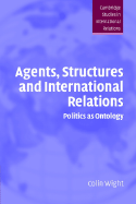 Agents, Structures and International Relations: Politics as Ontology