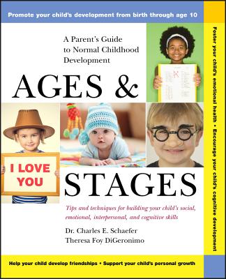 Ages and Stages: A Parent's Guide to Normal Childhood Development - Schaefer, Charles E, PhD, and DiGeronimo, Theresa Foy