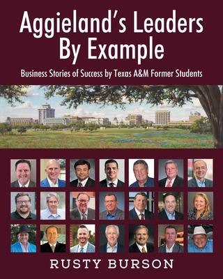 Aggieland's Leaders By Example: Business Stories of Success by Texas A&M Former Students - Burson, Rusty