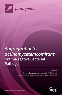 Aggregatibacter actinomycetemcomitans-Gram-Negative Bacterial Pathogen - Johansson, Anders (Guest editor), and Dirienzo, Joseph M (Guest editor)