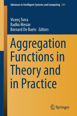 Aggregation Functions in Theory and in Practice - Torra, Vicen (Editor), and Mesiar, Radko (Editor), and Baets, Bernard De (Editor)