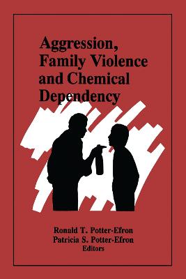 Aggression, Family Violence and Chemical Dependency - Potter-Efron, Ron, and Potter-Efron, Patricia, MS