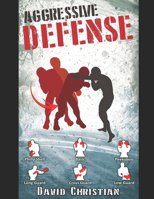 Aggressive Defense: Blocks, Head Movement & Counters for Boxing, Kickboxing & MMA - Christian, David James