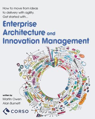 Agile Enterprise Architecture and Innovation Management: How to move from ideas to delivery with agility. - Burnett, Alan, and Owen, Martin