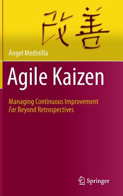 Agile Kaizen: Managing Continuous Improvement Far Beyond Retrospectives - Medinilla, ngel