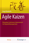 Agile Kaizen: Managing Continuous Improvement Far Beyond Retrospectives