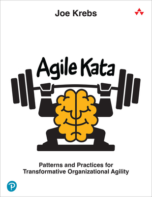 Agile Kata: Patterns and Practices for Transformative Organizational Agility - Krebs, Joe