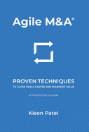 Agile M&A: Proven Techniques to Close Deals Faster and Maximize Value