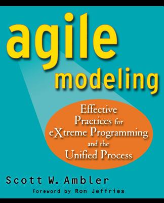 Agile Modeling: Effective Practices for Extreme Programming and the Unified Process - Ambler, Scott