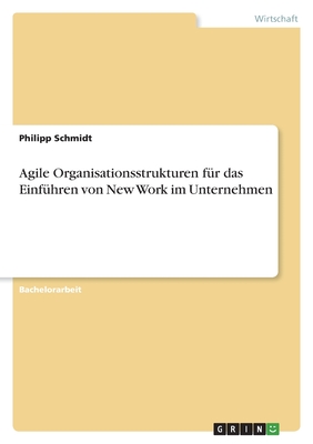 Agile Organisationsstrukturen f?r das Einf?hren von New Work im Unternehmen - Schmidt, Philipp