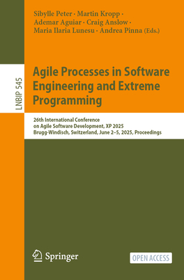 Agile Processes in Software Engineering and Extreme Programming: 26th International Conference on Agile Software Development, XP 2025, Brugg-Windisch, Switzerland, June 2-5, 2025, Proceedings - Peter, Sibylle (Editor), and Kropp, Martin (Editor), and Aguiar, Ademar (Editor)