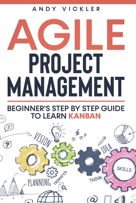 Agile Project Management: Beginner's step by step guide to Learn Kanban - Vickler, Andy