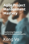 Agile Project Management Mastery: Transforming Projects for Peak Performance and Quality