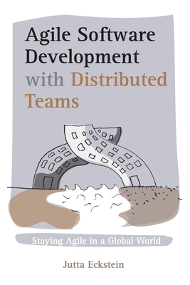 Agile Software Development with Distributed Teams: Staying Agile in a Global World - Eckstein, Jutta