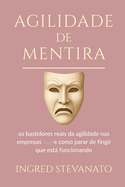 Agilidade de Mentira: Os bastidores reais da agilidade nas empresas - e como parar de fingir que est funcionando.
