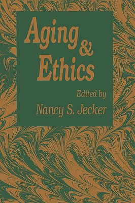 Aging and Ethics: Philosophical Problems in Gerontology - Jecker, Nancy S, Professor, Ph.D.