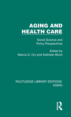Aging and Health Care: Social Science and Policy Perspectives - Ory, Marcia G (Editor), and Bond, Kathleen (Editor)