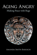 Aging Angry: Making Peace with Rage