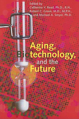 Aging, Biotechnology, and the Future - Read, Catherine Y, Dr. (Editor), and Green, Robert C (Editor), and Smyer, Michael A, Professor (Editor)