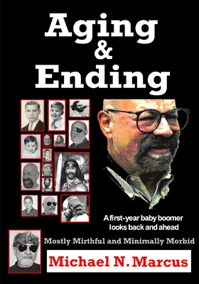 Aging & Ending: A first-year baby boomer looks back and ahead - Marcus, Michael N