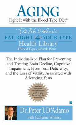 Aging: Fight It with the Blood Type Diet: The Individualized Plan for Preventing and Treating Brain Impairment, Hormonal Deficiency, and the Loss of Vitality Associated with Advancing Years - D'Adamo, Peter J, Dr., and Whitney, Catherine
