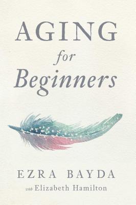 Aging for Beginners - Bayda, Ezra, and Hamilton, Elizabeth