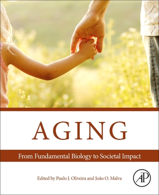 Aging: From Fundamental Biology to Societal Impact - Oliveira, Paulo J. (Editor), and Malva, Joao O., PhD (Editor)