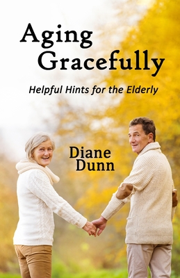 Aging Gracefully: Helpful Hints for the Elderly - Dunn, Diane E