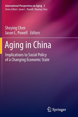 Aging in China: Implications to Social Policy of a Changing Economic State - Chen, Sheying (Editor), and Powell, Jason L. (Editor)