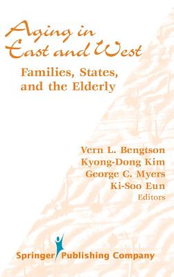 Aging in East and West: Families, States, and the Elderly - Bengtson, Vern L, Dr., PhD (Editor), and Kim, Kyong-Dong, PhD (Editor), and Myers, George, PhD (Editor)
