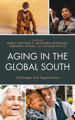 Aging in the Global South: Challenges and Opportunities - Alejandria, Maria Carinnes P. (Contributions by), and Ghosh, Subharati (Contributions by), and Sacco, Nicolas (Contributions by)