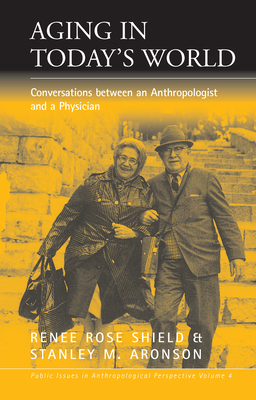 Aging in Today's World: Conversations Between an Anthropologist and a Physician - Shield, Rene Rose, and Aronson, Stanley M