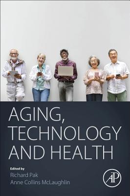 Aging, Technology and Health - Pak, Richard (Editor), and Mclaughlin, Anne Collins- (Editor)