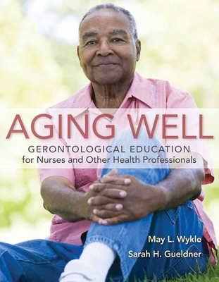 Aging Well: Gerontological Education for Nurses and Other Health Professionals - Wykle, May L, Professor, PhD, RN, Faan, and Gueldner, Sarah H, RN, Faan