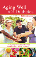 Aging Well with Diabetes: 146 Eye-Opening Secrets That Prevent and Control Diabetes