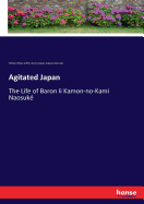 Agitated Japan: The Life of Baron Ii Kamon-no-Kami Naosuk