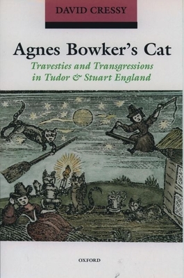 Agnes Bowker's Cat: Travesties and Transgressions in Tudor and Stuart England - Cressy, David