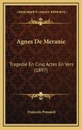 Agnes de Meranie: Tragedie En Cinq Actes En Vers (1897)